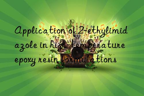 Application of 2-ethylimidazole in high-temperature epoxy resin formulations