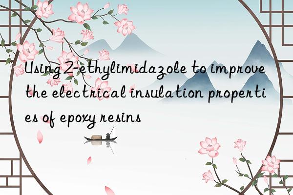 using 2-ethylimidazole to improve the electrical insulation properties of epoxy resins