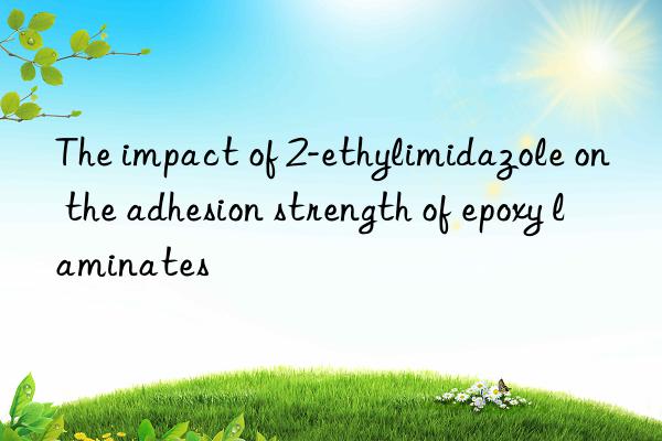 the impact of 2-ethylimidazole on the adhesion strength of epoxy laminates