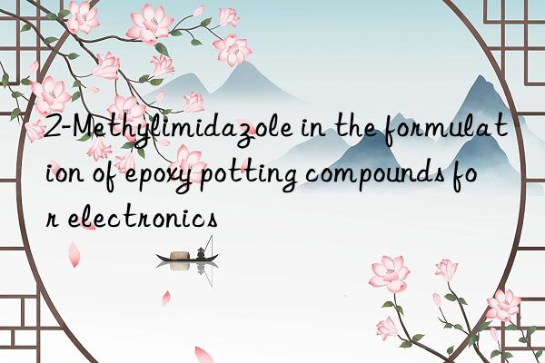 2-Methylimidazole in the formulation of epoxy potting compounds for electronics