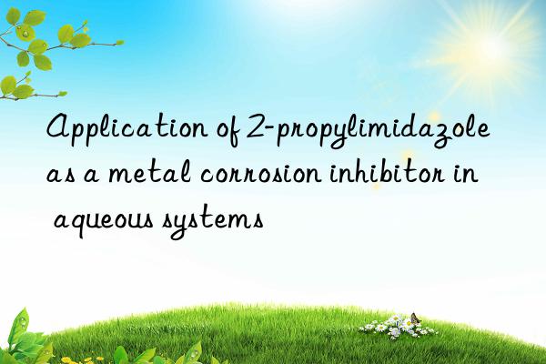 Application of 2-propylimidazole as a metal corrosion inhibitor in aqueous systems