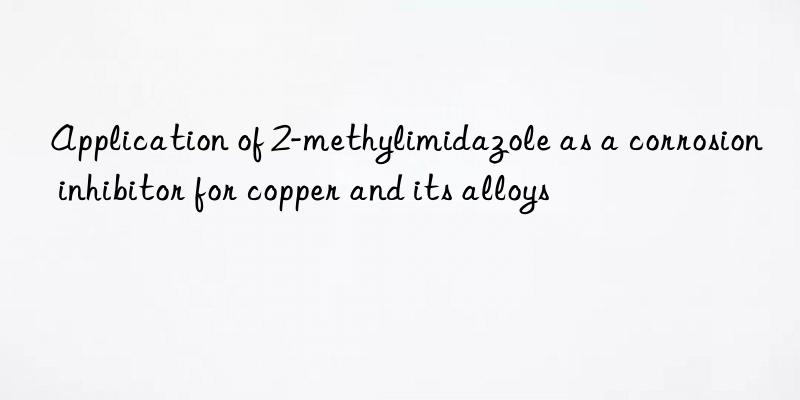 application of 2-methylimidazole as a corrosion inhibitor for copper and its alloys