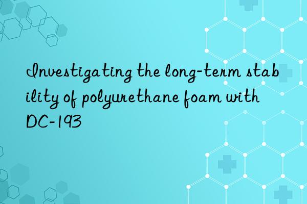 Investigating the long-term stability of polyurethane foam with DC-193