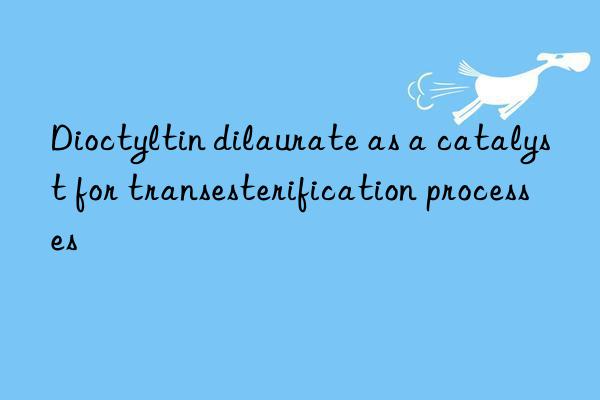 Dioctyltin dilaurate as a catalyst for transesterification processes