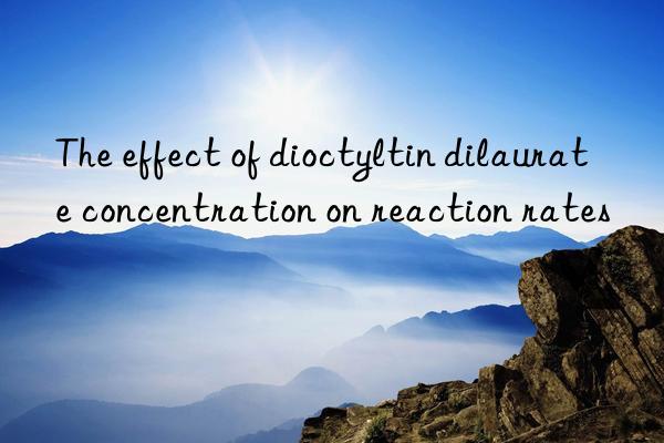 The effect of dioctyltin dilaurate concentration on reaction rates