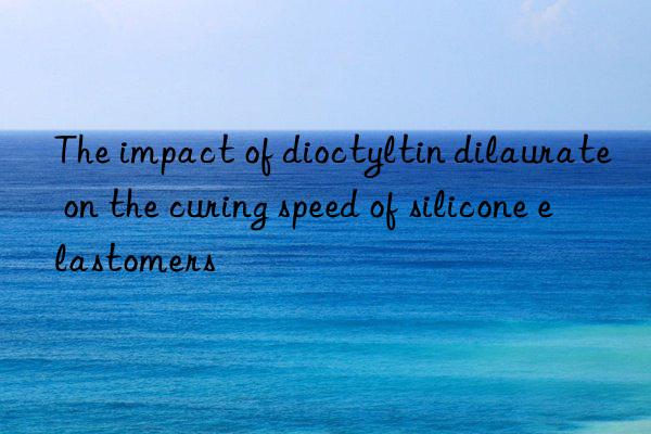 The impact of dioctyltin dilaurate on the curing speed of silicone elastomers