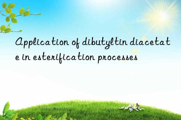 Application of dibutyltin diacetate in esterification processes