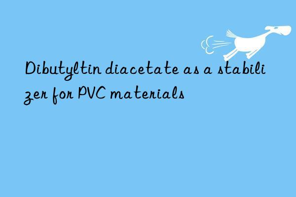 Dibutyltin diacetate as a stabilizer for PVC materials