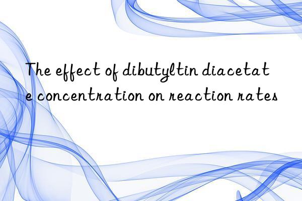 The effect of dibutyltin diacetate concentration on reaction rates
