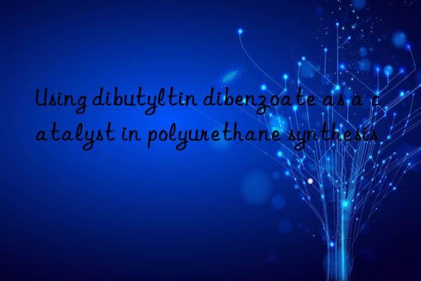 Using dibutyltin dibenzoate as a catalyst in polyurethane synthesis