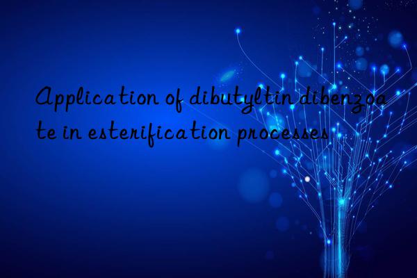 Application of dibutyltin dibenzoate in esterification processes