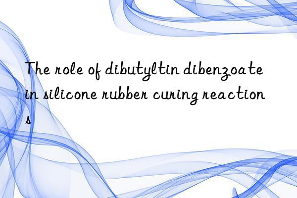The role of dibutyltin dibenzoate in silicone rubber curing reactions