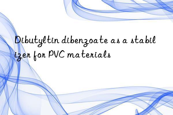 Dibutyltin dibenzoate as a stabilizer for PVC materials