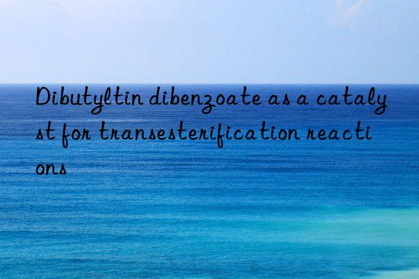 Dibutyltin dibenzoate as a catalyst for transesterification reactions