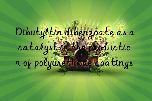 dibutyltin dibenzoate as a catalyst in the production of polyurethane coatings