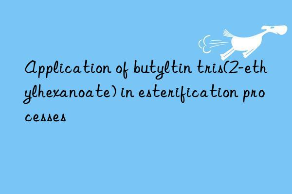 application of butyltin tris(2-ethylhexanoate) in esterification processes