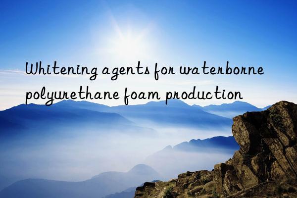 Whitening agents for waterborne polyurethane foam production