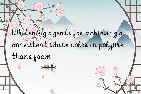 Whitening agents for achieving a consistent white color in polyurethane foam