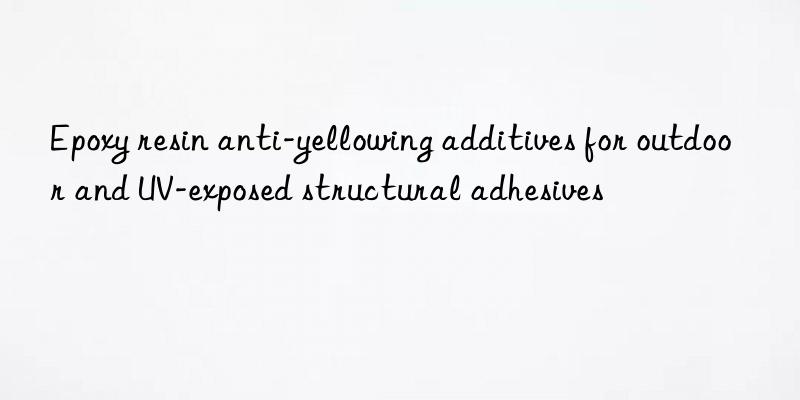 Epoxy resin anti-yellowing additives for outdoor and UV-exposed structural adhesives