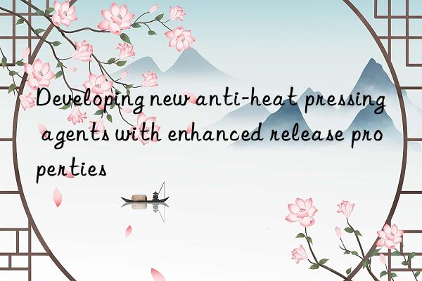 Developing new anti-heat pressing agents with enhanced release properties