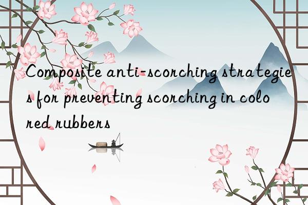 composite anti-scorching strategies for preventing scorching in colored rubbers