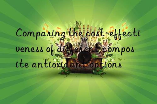 Comparing the cost-effectiveness of different composite antioxidant options
