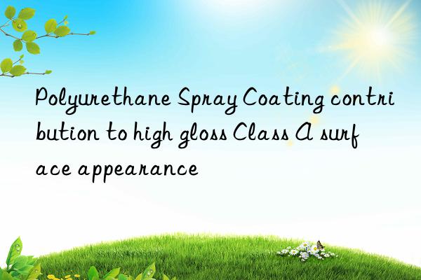 Polyurethane Spray Coating contribution to high gloss Class A surface appearance