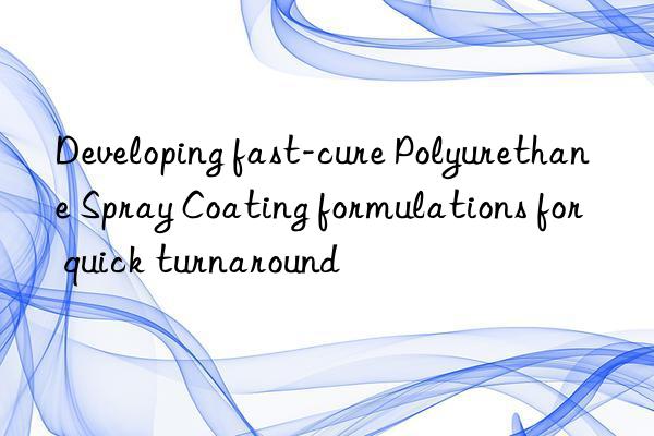 Developing fast-cure Polyurethane Spray Coating formulations for quick turnaround