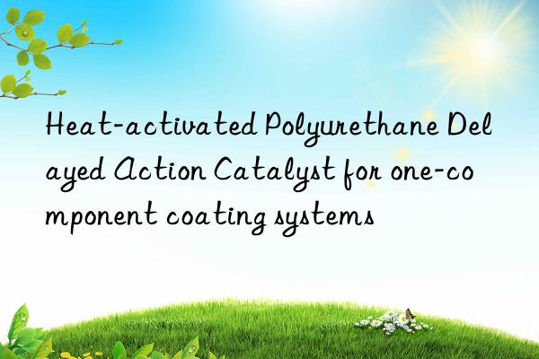 Heat-activated Polyurethane Delayed Action Catalyst for one-component coating systems