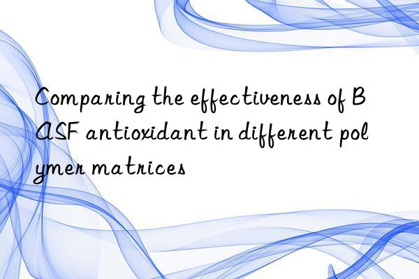 Comparing the effectiveness of BASF antioxidant in different polymer matrices