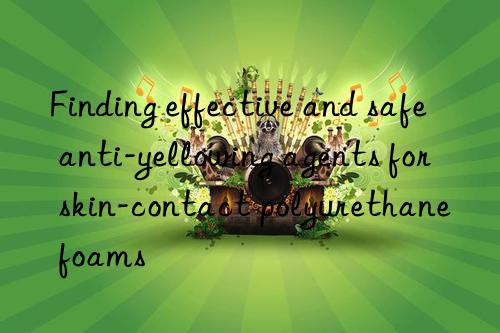 Finding effective and safe anti-yellowing agents for skin-contact polyurethane foams
