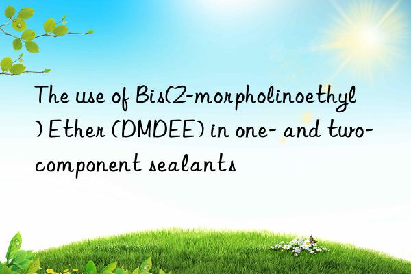 the use of bis(2-morpholinoethyl) ether (dmdee) in one- and two-component sealants
