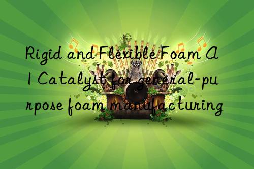 Rigid and Flexible Foam A1 Catalyst for general-purpose foam manufacturing