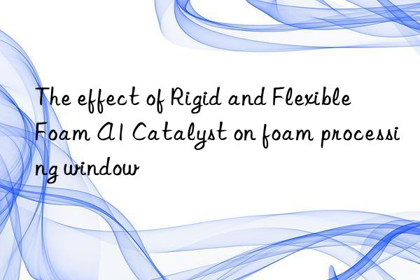 The effect of Rigid and Flexible Foam A1 Catalyst on foam processing window