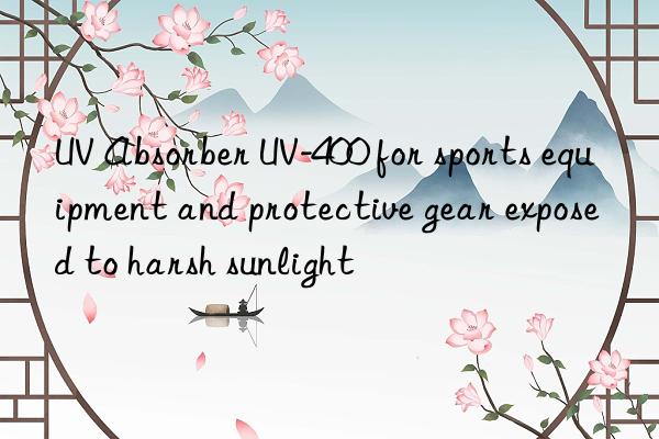 uv absorber uv-400 for sports equipment and protective gear exposed to harsh sunlight