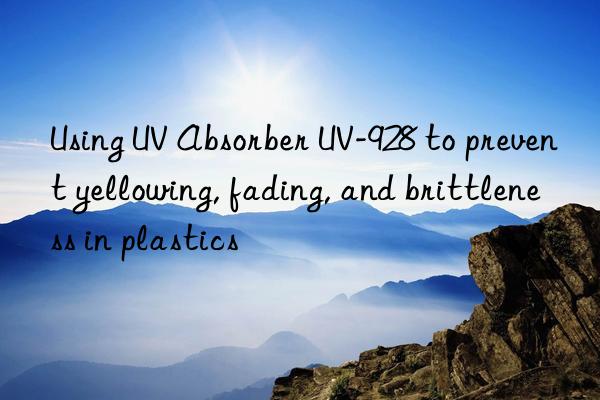 using uv absorber uv-928 to prevent yellowing, fading, and brittleness in plastics