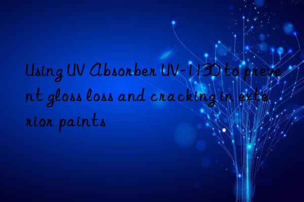 using uv absorber uv-1130 to prevent gloss loss and cracking in exterior paints