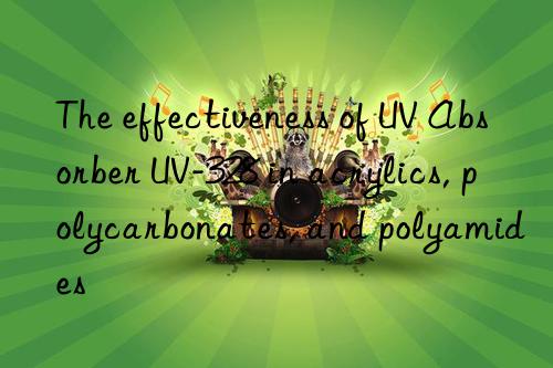 the effectiveness of uv absorber uv-328 in acrylics, polycarbonates, and polyamides