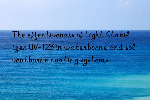 the effectiveness of light stabilizer uv-123 in waterborne and solventborne coating systems