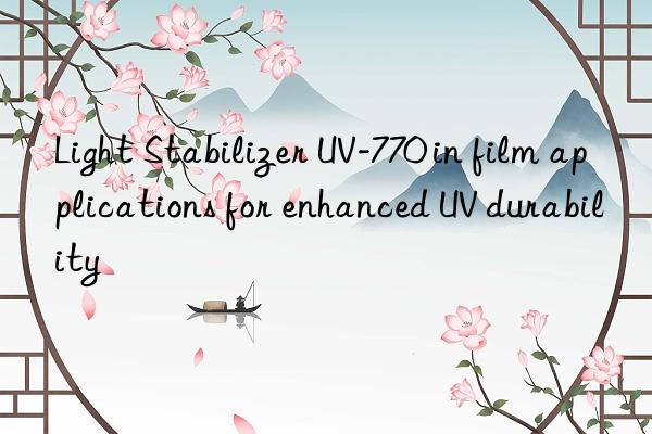 light stabilizer uv-770 in film applications for enhanced uv durability