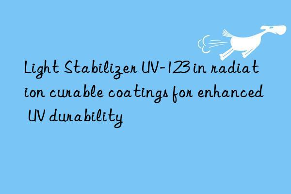 light stabilizer uv-123 in radiation curable coatings for enhanced uv durability