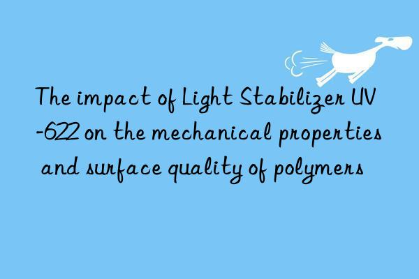the impact of light stabilizer uv-622 on the mechanical properties and surface quality of polymers
