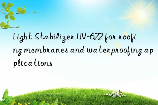 light stabilizer uv-622 for roofing membranes and waterproofing applications