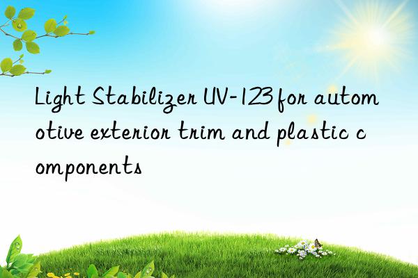 light stabilizer uv-123 for automotive exterior trim and plastic components