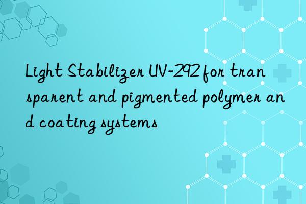 light stabilizer uv-292 for transparent and pigmented polymer and coating systems