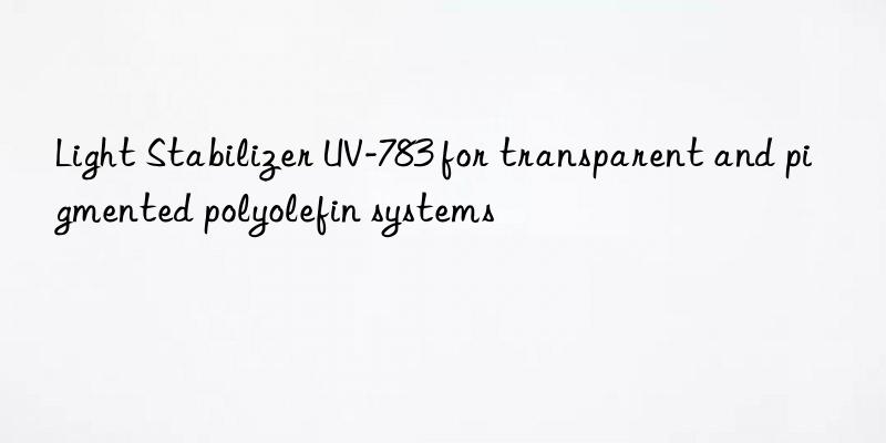 light stabilizer uv-783 for transparent and pigmented polyolefin systems