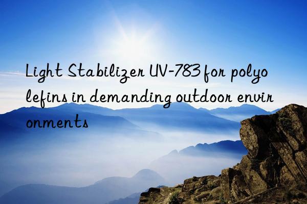 light stabilizer uv-783 for polyolefins in demanding outdoor environments