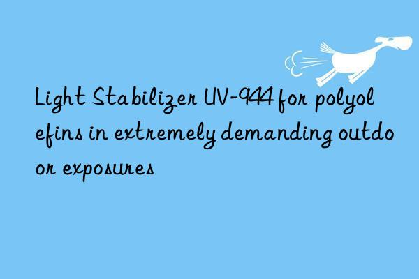 light stabilizer uv-944 for polyolefins in extremely demanding outdoor exposures