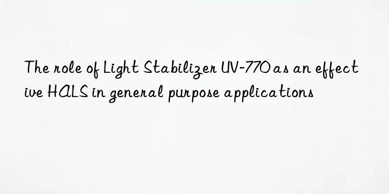 the role of light stabilizer uv-770 as an effective hals in general purpose applications