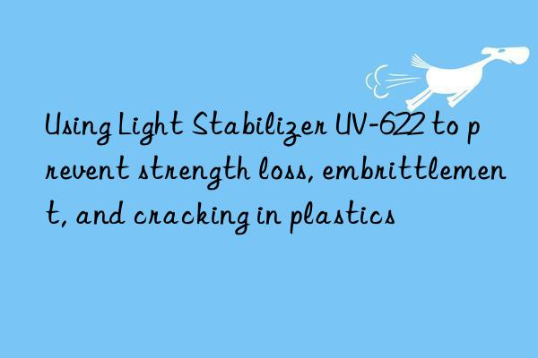 using light stabilizer uv-622 to prevent strength loss, embrittlement, and cracking in plastics